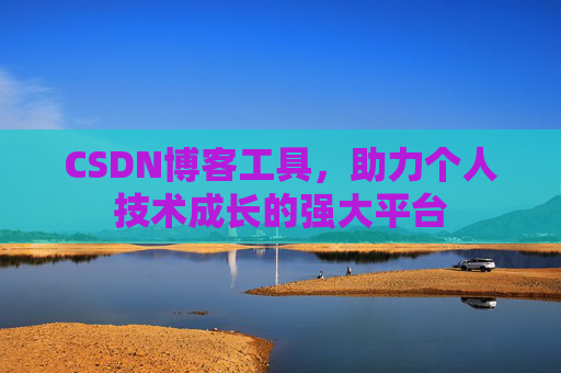 CSDN博客工具，助力个人技术成长的强大平台